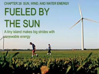 CHAPTER 28 SUN, WIND, AND WATER ENERGY FUELED BY THE SUN A tiny island makes big strides with renewable energy