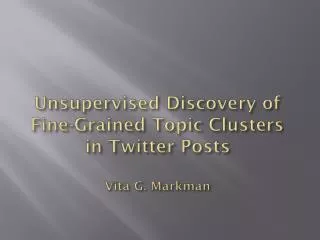 Unsupervised Discovery of Fine-Grained Topic Clusters in Twitter Posts Vita G. Markman