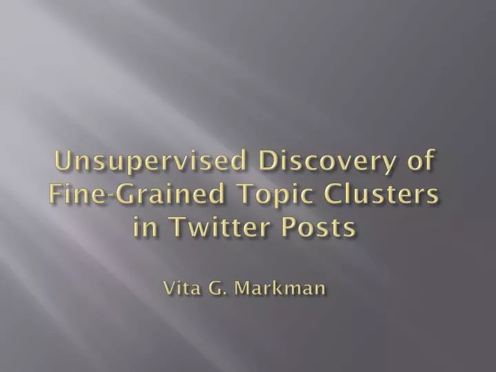 unsupervised discovery of fine grained topic clusters in twitter posts vita g markman