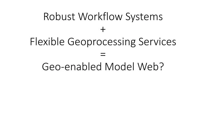 robust workflow systems flexible geoprocessing services geo enabled model web