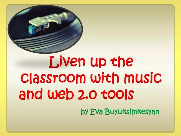 liven up the classroom with music and web 2 0 tools by eva buyuksimkesyan