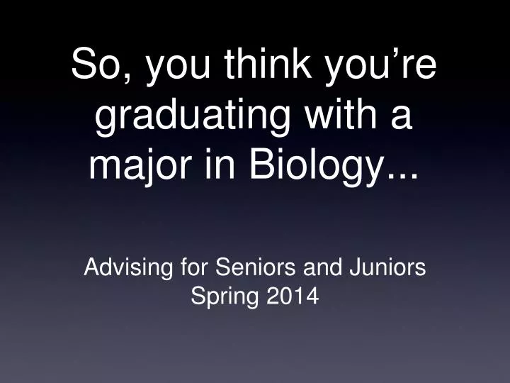 so you think you re graduating with a major in biology