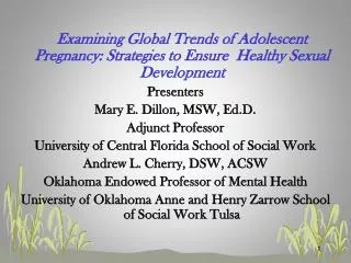 Examining Global Trends of Adolescent Pregnancy: Strategies to Ensure Healthy Sexual Development Presenters Mary E. Dil