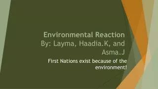 Environmental Reaction By: Layma, Haadia.K, and Asma.J