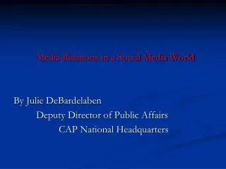 Media Relations in a Social Media World By Julie DeBardelaben 		Deputy Director of Public Affairs 			CAP National Headq