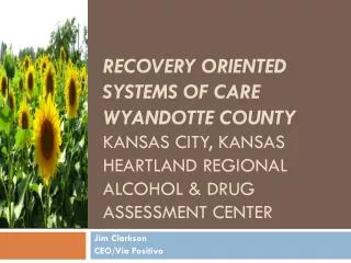 Recovery oriented systems of care Wyandotte County Kansas City, Kansas Heartland regional alcohol &amp; Drug Assessment