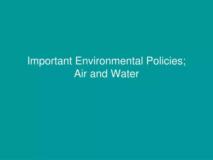 important environmental policies air and water