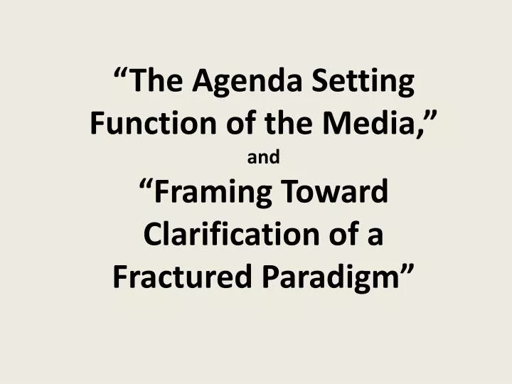 the agenda setting function of the media and framing toward clarification of a fractured paradigm