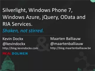 Silverlight, Windows Phone 7, Windows Azure, jQuery , OData and RIA Services . Shaken, not stirred .