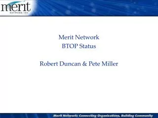 Merit Network BTOP Status Robert Duncan &amp; Pete Miller Director of Network Operations