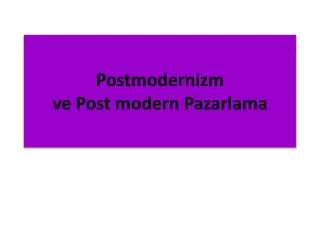 Postmodernizm ve Post modern Pazarlama