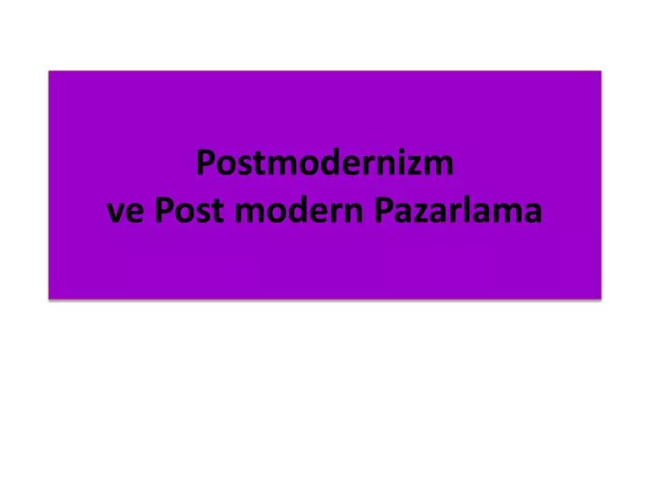postmodernizm ve post modern pazarlama