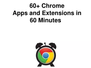 60 + Chrome Apps and Extensions in 60 Minutes