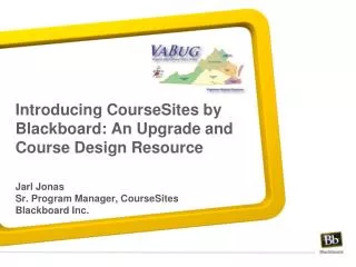 Introducing CourseSites by Blackboard: An Upgrade and Course Design Resource Jarl Jonas Sr. Program Manager, CourseSites