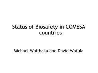 Status of Biosafety in COMESA countries Michael Waithaka and David Wafula