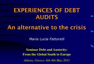 EXPERIENCES OF DEBT AUDITS An alternative to the crisis Maria Lucia Fattorelli Seminar Debt and Austerity: From the Glo