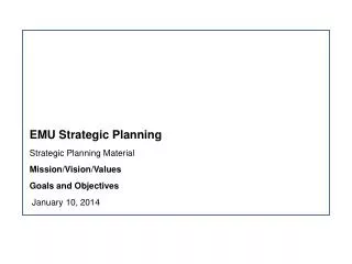 EMU Strategic Planning Strategic Planning Material Mission/Vision/Values Goals and Objectives January 10, 2014