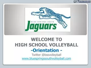 WELCOME TO HIGH SCHOOL VOLLEYBALL -Orientation - Twitter @ bssvolleyball www.bluespringssouthvolleyball.com