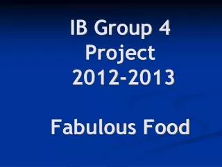 IB Group 4 Project 2012-2013 Fabulous Food