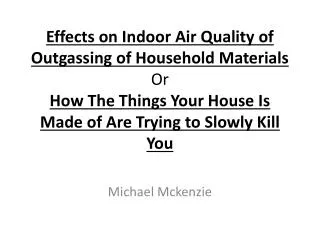 Effects on Indoor Air Quality of Outgassing of Household Materials Or How The Things Your House Is Made of Are Trying to