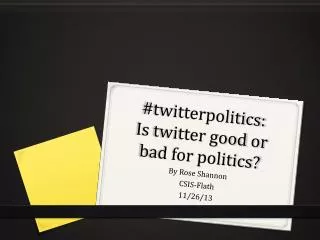 #twitterpolitics: Is twitter good or bad for politics?