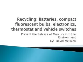 Recycling: Batteries, compact fluorescent bulbs, electronics, thermostat and vehicle switches