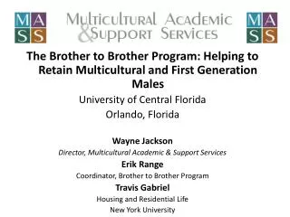 The Brother to Brother Program: Helping to Retain Multicultural and First Generation Males University of Central Florid