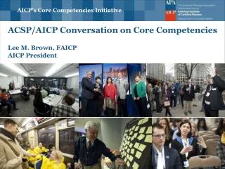 ACSP/AICP Conversation on Core Competenci es Lee M. Brown, FAICP AICP President