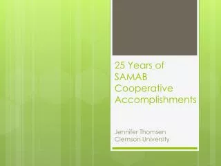 25 Years of SAMAB Cooperative Accomplishments Jennifer Thomsen Clemson University