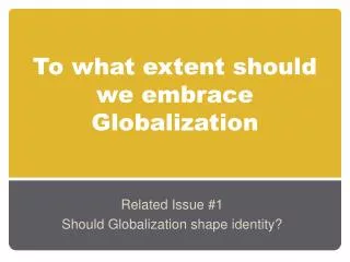 To what extent should we embrace Globalization