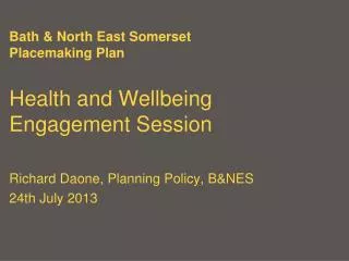 Bath &amp; North East Somerset Placemaking Plan Health and Wellbeing Engagement Session Richard Daone, Planning Policy,