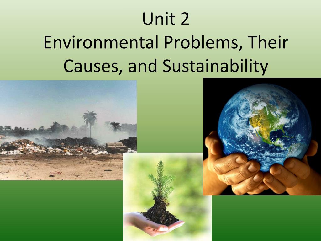 PPT - Unit 2 Environmental Problems, Their Causes, and Sustainability ...