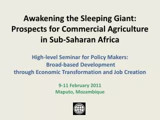 Awakening the Sleeping Giant: Prospects for Commercial Agriculture in Sub-Saharan Africa High-level Seminar for Policy M