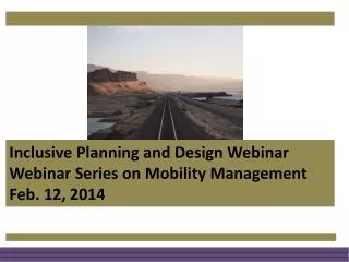 Inclusive Planning and Design Webinar Webinar Series on Mobility Management Feb. 12, 2014