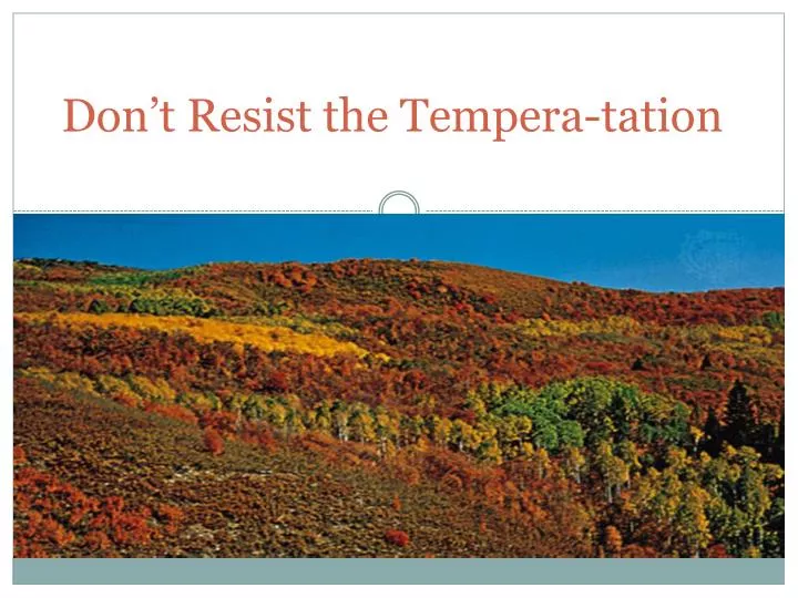 don t resist the tempera tation