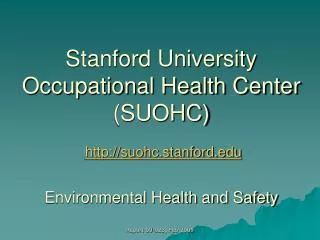 Stanford University Occupational Health Center (SUOHC) http://suohc.stanford.edu Environmental Health and Safety