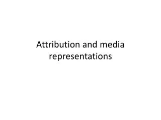 Attribution and media representations