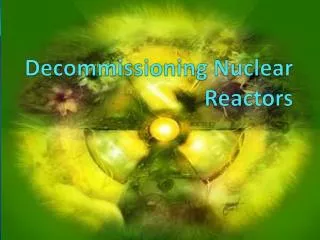 Decommissioning Nuclear Reactors