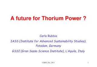 A future for Thorium Power ? Carlo Rubbia IASS (Institute for Advanced Sustainability Studies), Potsdam, Germany