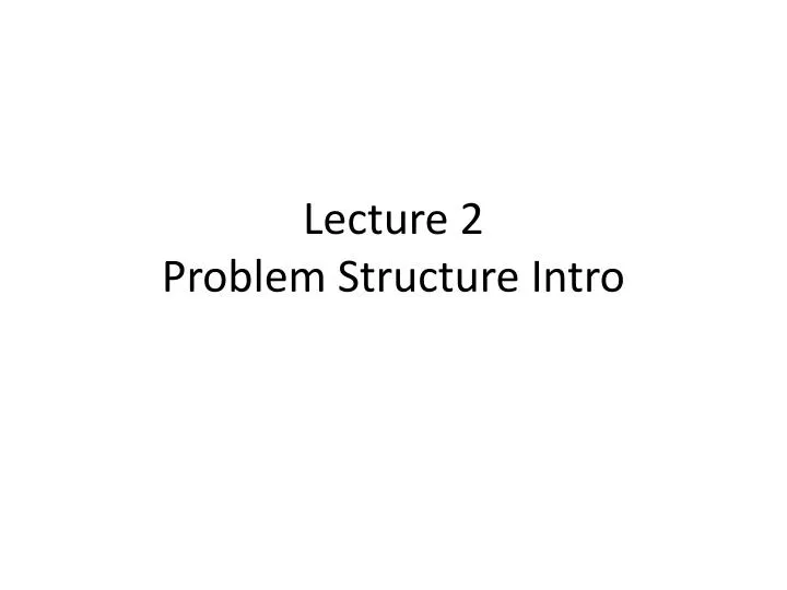 lecture 2 problem structure intro