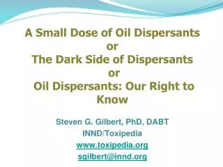A Small Dose of Oil Dispersants or The Dark Side of Dispersants or Oil Dispersants: Our Right to Know