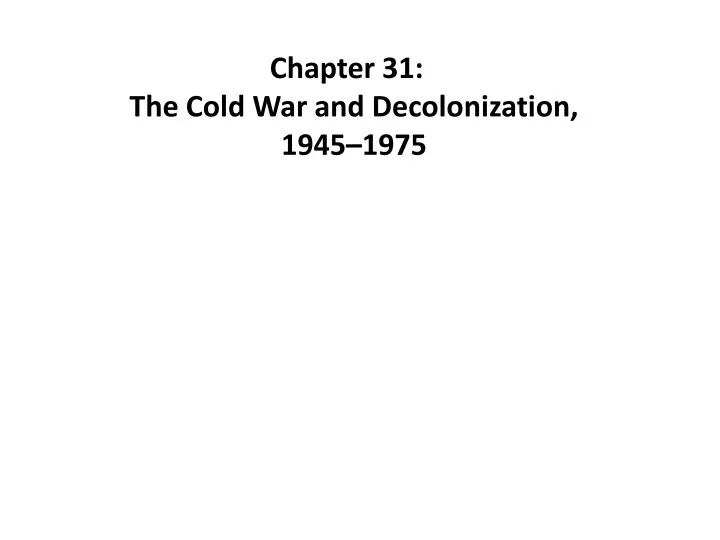 chapter 31 the cold war and decolonization 1945 1975
