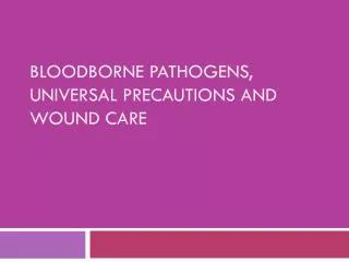 Bloodborne Pathogens, Universal Precautions and Wound Care