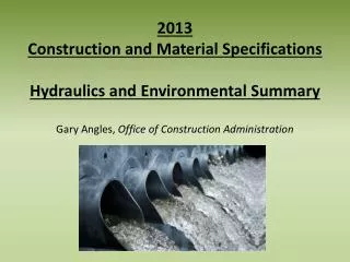 2013 Construction and Material Specifications Hydraulics and Environmental Summary Gary Angles, Office of Construction