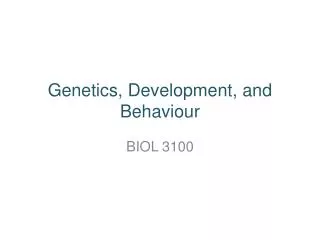 Genetics, Development, and Behaviour