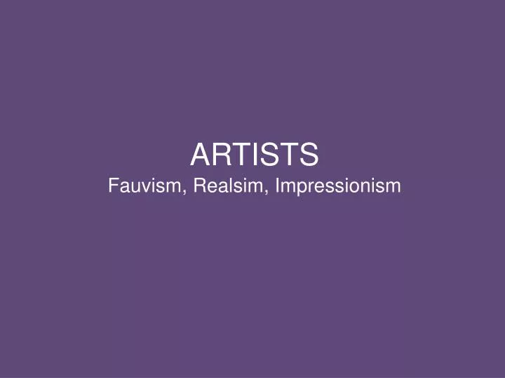 artists fauvism realsim impressionism