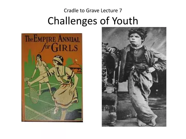 cradle to grave lecture 7 challenges of youth
