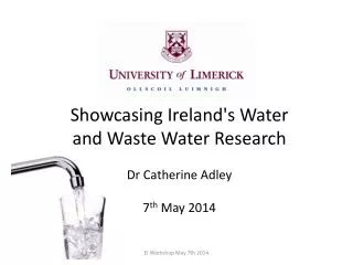 Showcasing Ireland's Water and Waste Water Research Dr Catherine Adley 7 th May 2014