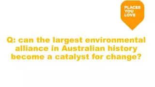 Q: can the largest environmental alliance in Australian history become a catalyst for change?