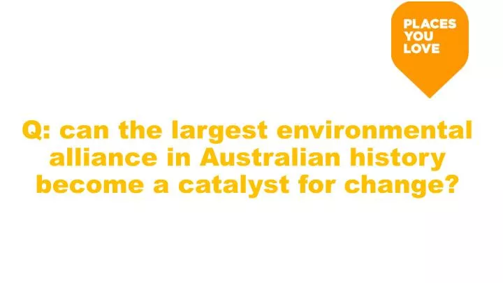 q can the largest environmental alliance in australian history become a catalyst for change